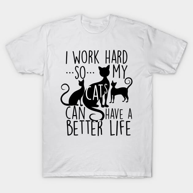 I work hard so my cats can have a better life T-Shirt by SouthPrints